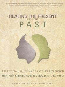 Healing the Present from the Past : The Personal Journey of a Past Life Researcher