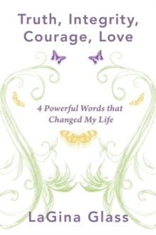 Truth, Integrity, Courage, Love : 4 Powerful Words That Changed My Life