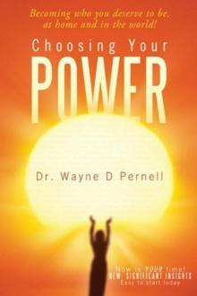 Choosing Your Power : Becoming Who You Deserve to Be, at Home and in the World!