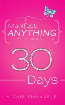 Manifest Anything You Want in 30 Days