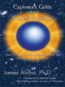 Explorer's Guide to the Law of Attraction : How to Tap into the Quantum-Heart for Happiness and Success