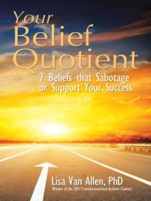 Your Belief Quotient : 7 Beliefs That Sabotage or Support Your Success