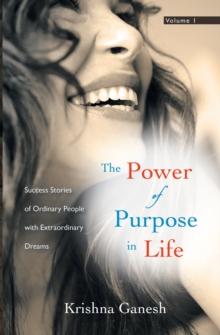 The Power of Purpose in Life : Success Stories of Ordinary People with Extra Ordinary Dreams