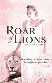 Roar of Lions : How I Healed My Breast Cancer: an Insight into Spirituality