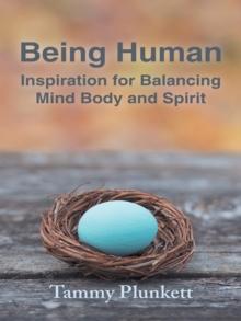 Being Human : Inspiration for Balancing Mind Body and Spirit