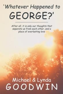 'Whatever Happened to George?' : After All, It Is Only Our Thoughts That Separate Us from Each Other, and a Place of Everlasting Love