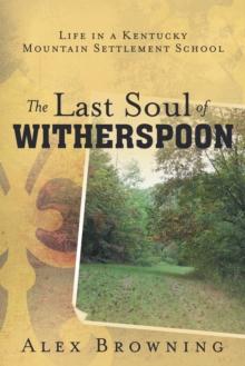 The Last Soul of Witherspoon : Life in a Kentucky Mountain Settlement School