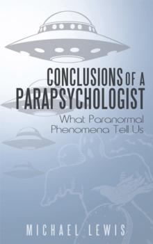 Conclusions of a Parapsychologist : What Paranormal Phenomena Tell Us