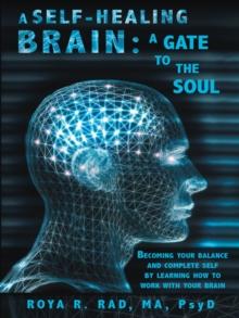 A Self-Healing Brain: a Gate to the Soul : Becoming Your Balance and Complete Self by Learning How to Work with Your Brain