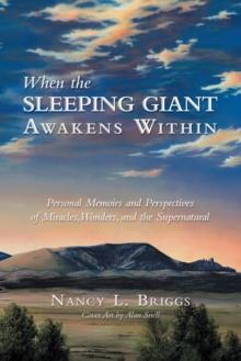 When the Sleeping Giant Awakens Within : Personal Memoirs and Perspectives of Miracles, Wonders, and the Supernatural