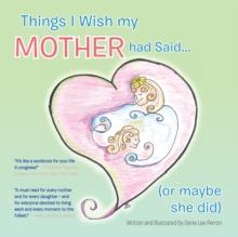 Things I Wish My Mother Had Said... (Or Maybe She Did)