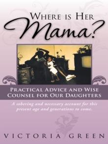 Where Is Her Mama? : Practical Advice and Wise Counsel for Our Daughters