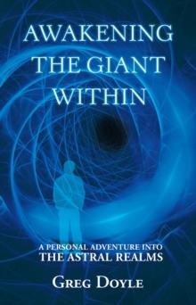 Awakening the Giant Within : A Personal Adventure into the Astral Realms