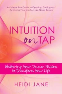 Intuition on Tap : Mastering Your Inner Wisdom to Transform Your Life