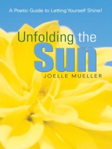 Unfolding the Sun : A Poetic Guide to Letting Yourself Shine!