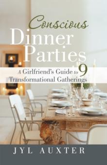 Conscious Dinner Parties : A Girlfriend'S Guide to 9 Transformational Gatherings