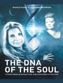 The Dna of the Soul : A Book About Previous Lives and Awareness in the Now