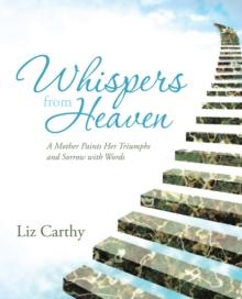 Whispers from Heaven : A Mother Paints Her Triumphs and Sorrow with Words