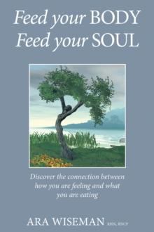 Feed Your Body, Feed Your Soul : Discover the Connection Between How You Are Feeling and What You Are Eating