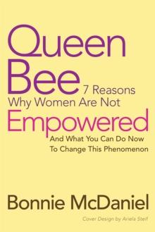 Queen Bee : 7 Reasons Why Women Are Not Empowered  and What You Can Do Now to Change This Phenomenon