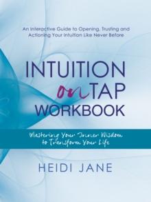 Intuition on Tap Workbook : Mastering Your Inner Wisdom to Transform Your Life