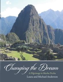 Changing the Dream : A Pilgrimage to Machu Picchu