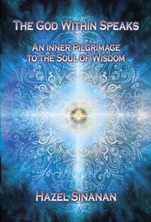 The God Within Speaks : An Inner Pilgrimage to the Soul of Wisdom