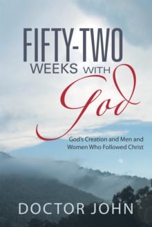 Fifty-Two Weeks with God : God'S Creation and Men and Women Who Followed Christ