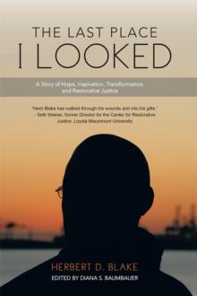 The Last Place I Looked : A Story of Hope, Inspiration, Transformation, and Restorative Justice