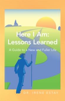 Here I Am: Lessons Learned. : A Guide to a New and Fuller Life