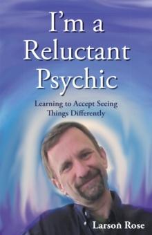 I'M a Reluctant Psychic : Learning to Accept Seeing Things Differently