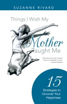 Things I Wish My Mother Taught Me : 15 Strategies to Uncover Your Happiness