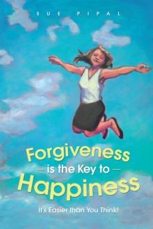 Forgiveness Is the Key to Happiness : It'S Easier Than You Think!