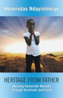 Heritage from Father : Healing Genocide Wounds Through Gratitude and Faith