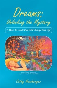 Dreams: Unlocking the Mystery : A How-To Guide That Will Change Your Life