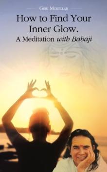 How to Find Your Inner Glow.  a Meditation with Babaji