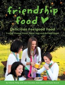 Friendship Food : Delicious Feelgood Food, Free of Gluten, Yeast, Dairy, Egg and Refined Sugar