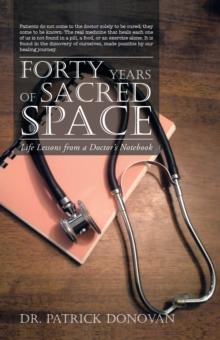 Forty Years of Sacred Space : Life Lessons from a Doctor's Notebook