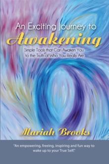 An Exciting Journey to Awakening : Simple Tools That Can Awaken You to the Truth of Who You Really Are