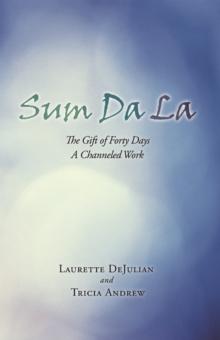 Sum Da La : The Gift of Forty Days a Channeled Work