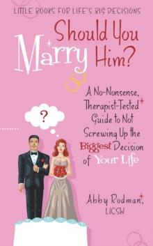 Should You Marry Him? : A No-Nonsense, Therapist-Tested Guide to Not Screwing up the Biggest Decision of Your Life