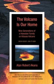 The Volcano Is Our Home : Nine Generations of a Hawaiian Family on Kilauea Volcano