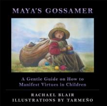 Maya'S Gossamer : A Gentle Guide on How to Manifest Virtues in Children