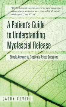 A Patient'S Guide to Understanding Myofascial Release : Simple Answers to Frequently Asked Questions