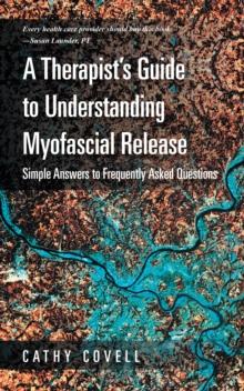 A Therapist'S Guide to Understanding Myofascial Release : Simple Answers to Frequently Asked Questions