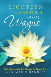 Eighteen Lessons from Wayne : Reflections on the Teachings of Dr. Wayne Dyer