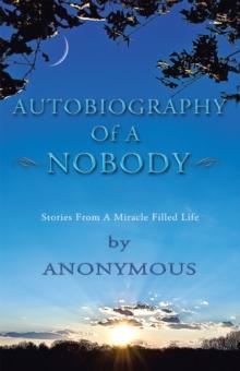 Autobiography of a Nobody : Stories from a Miracle-Filled Life