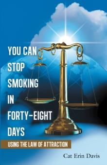 You Can Stop Smoking in Forty-Eight Days : Using the Law of Attraction