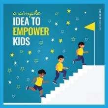 A Simple Idea to Empower Kids : Based on the Power of Love, Choice, and Belief