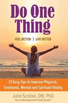 Do One Thing      Feel Better\Live Better : 31 Easy Tips to Improve Physical, Emotional, Mental and Spiritual Vitality